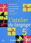 L'atelier du langage 5e : grammaire, lexique, orthographe, conjugaison