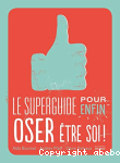 Le superguide pour enfin oser tre soi !