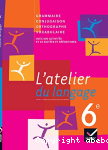 L'atelier du langage 6e : Grammaire Conjugaison Orthographe Vocabulaire