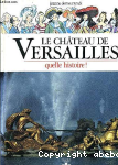 Le chteau de Versailles, quelle histoire !