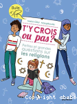 T'y crois ou pas ? : Petites et grandes questions sur les religions