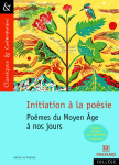 Initiation  la posie. Pomes du Moyen Age  nos jours