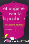 Et Eugne inventa la poubelle : l'histoire des noms propres devenus des noms communs